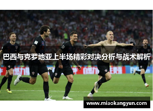 巴西与克罗地亚上半场精彩对决分析与战术解析