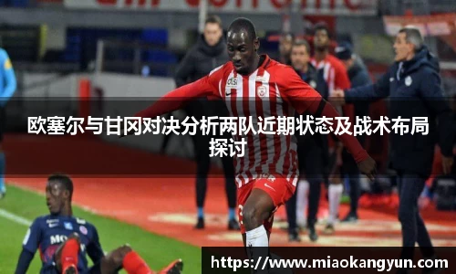 欧塞尔与甘冈对决分析两队近期状态及战术布局探讨
